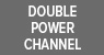 Double Power Channel