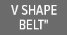 V Shape Belt