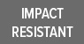 IMPACT RESISTANT